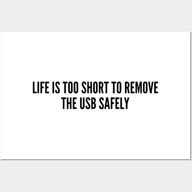 Witty Cute - Life Is Too Short To Remove The USB Safely - Funny Computer Joke Statement Humor Slogan Quotes Wall Art by sillyslogans